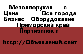 Металлорукав 4657а › Цена ­ 5 000 - Все города Бизнес » Оборудование   . Приморский край,Партизанск г.